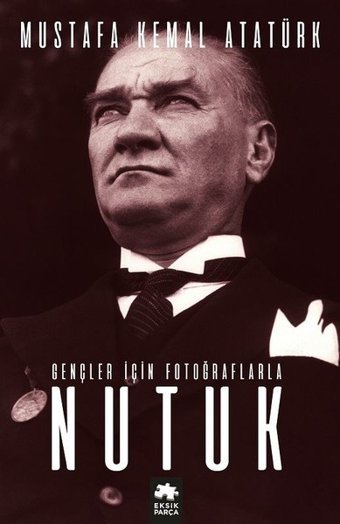 Gençler için Fotoğraflarla Nutuk Mustafa Kemal Atatürk Eksik Parça Yayınları