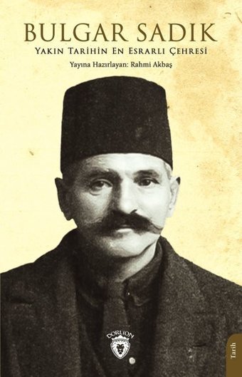 Bulgar Sadık - Yakın Tarihin En Esrarlı Çehresi Kolektif Dorlion Yayınevi