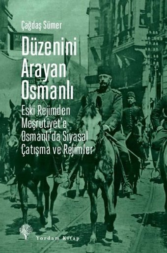 Düzenini Arayan Osmanlı - Eski Rejimden Meşrutiyet'e Osmanlı'da Siyasal Çatışma ve Rejimler Çağdaş Sümer Yordam Kitap