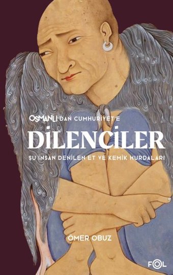 Osmanlı'dan Cumhuriyet'e Dilenciler - Şu İnsan Denilen Et ve Kemik Hurdaları Ömer Obuz Fol Kitap