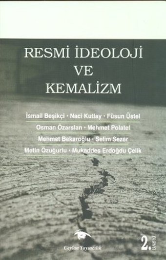 Resmi İdeoloji ve Kemalizm Mehmet Bekaroğlu, Füsun Üstel, İsmail Beşikçi, Mehmet Polatel, Metin Özuğurlu, Kolektif, Naci Kutlay, Mukaddes Erdoğdu Çelik, Selim Sezer, Osman Özarslan Ceylan Yayıncılık