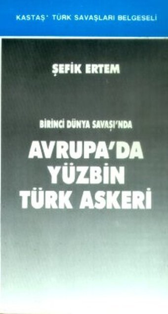 Birinci Dünya Savaşı'nda Avrupa'da Yüzbin Türk Askeri Kastaş Yayınları
