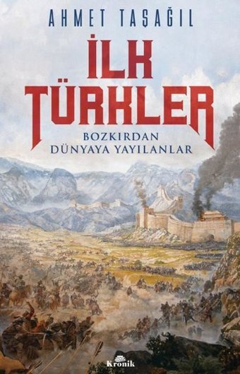 İlk Türkler - Bozkırdan Dünyaya Yayılanlar Ahmet Taşağıl Kronik Kitap