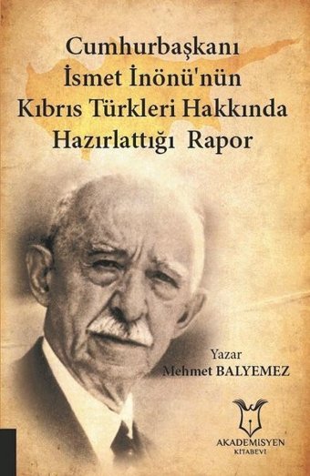 Cumhurbaşkanı İsmet İnönü'nün Kıbrıs Türkleri Hakkında Hazırlattığı Rapor Mehmet Balyemez Akademisyen Kitabevi