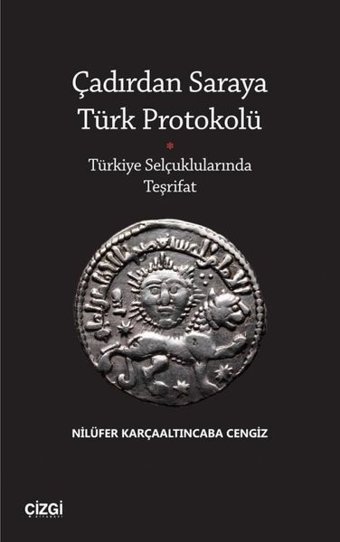 Çadırdan Saraya Türk Protokolü - Türkiye Selçuklularında Teşrifat Nilüfer Karçaaltıncaba Cengiz Çizgi Kitabevi