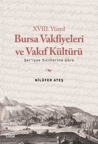18. Yüzyıl Bursa Vakfiyeleri ve Vakıf Kültürü -Şer'iyye Sicillerine Göre Nilüfer Ateş Çizgi Kitabevi