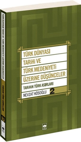 Türk Dünyası Tarihi ve Türk Medeniyeti Üzerine Düşünceler 2 Nevzat Kösoğlu Ötüken Neşriyat