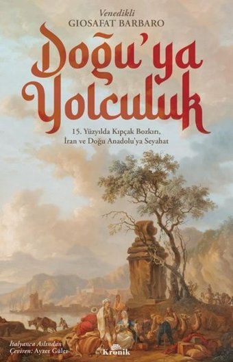Doğu'ya Yolculuk - 15.Yüzyılda Kıpçak Bozkırı İran ve Doğu Anadolu'ya Seyahat Giosafat Barbaro Kronik Kitap