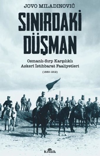 Sınırdaki Düşman: Osmanlı - Sırp Karşılıklı Askeri İstihbarat Faaliyetleri (1880 - 1912) Jovo Miladinovic Kronik Kitap
