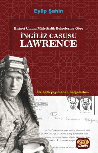 İngiliz Casusu Lawrence - Birinci Umum Müfettişlik Belgelerine Göre - İlk Defa Yayınlanan Belgelerle Eyüp Şahin Zet Akademi Yayınları