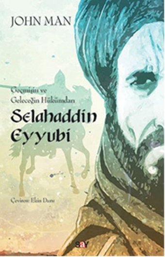 Geçmişin ve Geleceğin Hükümdarı Selahaddin Eyyubi John Man Say Yayınları