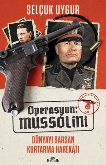 Operasyon: Mussolini - Dünyayı Sarsan Kurtarma Harekatı Selçuk Uygur Kronik Kitap