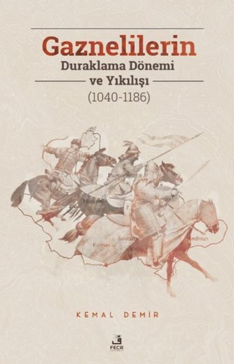 Gaznelilerin Duraklama Dönemi ve Yıkılışı (1040 - 1186) Kemal Demir Fecr Yayınları