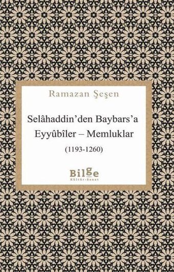 Selahaddin'den Baybars'a Eyyubiler-Memlükler Ramazan Şeşen Bilge Kültür Sanat