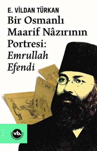 Bir Osmanlı Maarif Nazırının Portresi Emrullah Efendi E. Vildan Türkan VakıfBank Kültür Yayınları