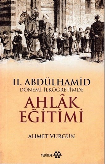 2.Abdülhamid Dönemi İlköğretimde Ahlak Eğitimi Ahmet Vurgun Yeditepe Yayınevi