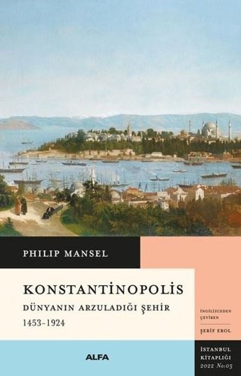 Konstantinopolis - Dünyanın Arzuladığı Şehir 1453 - 1924 Philip Mansel Alfa Yayıncılık