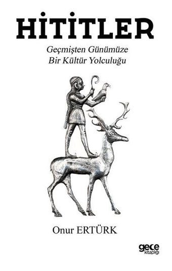 Hititler - Geçmişten Günümüze Bir Kültür Yolculuğu Onur Ertürk Gece Kitaplığı