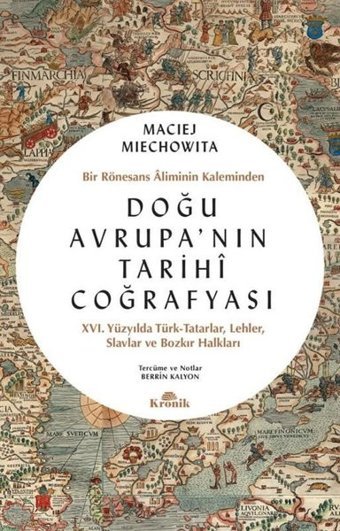 Doğu Avrupa'nın Tarihi Coğrafyası - Bir Rönesans Aliminin Kaleminden Maciej Miechowita Kronik Kitap