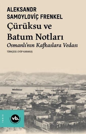 Çürüksu ve Batum Notları - Osmanlı'nın Kafkaslara Vedası Aleksandr Samoyloviç Frenkel VakıfBank Kültür Yayınları