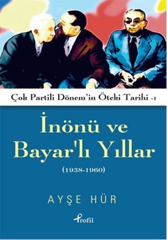 İnönü ve Bayar'lı Yıllar 1938 - 1960 Ayşe Hür Profil Kitap