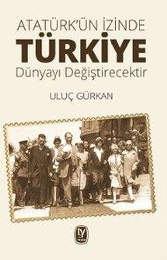 Atatürk'ün İzinde Türkiye Dünyayı Değiştirecektir Uluç Gürkan Tekin Yayınevi