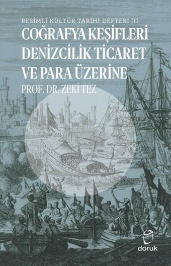 Resimli Kültür Tarihi Defteri 3 - Coğrafya Keşifleri Denizcilik Ticaret ve Para Üzerine Zeki Tez Doruk Yayınları