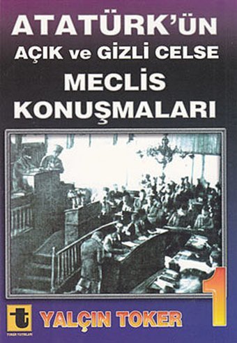 Atatürk'ün Açık ve Gizli Celse Meclis Konuşmaları 1 Yalçın Toker Toker Yayınları
