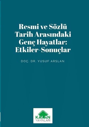 Resmi ve Sözlü Tarih Arasındaki Genç Hayatlar: Etkiler - Sonuçlar Yusuf Arslan Kalan Yayınları