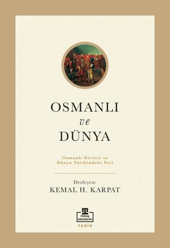 Osmanlı ve Dünya - Osmanlı Devleti ve Dünya Tarihindeki Yeri Kolektif Timaş Akademi