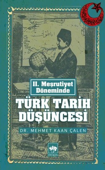II. Meşrutiyet Döneminde Türk Tarih Düşüncesi Mehmet Kaan Çalen Ötüken Neşriyat