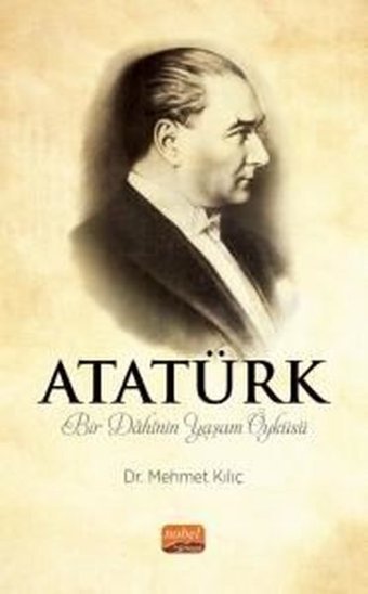 Atatürk - Bir Dahinin Yaşam Öyküsü Mehmet Kılıç Nobel Bilimsel Eserler
