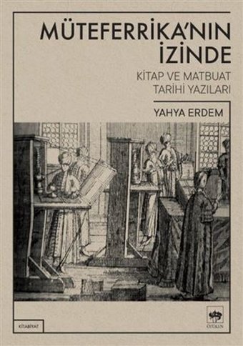 Müteferrikanın İzinde - Kitap ve Matbuat Tarihi Yazıları Yahya Erdem Ötüken Neşriyat