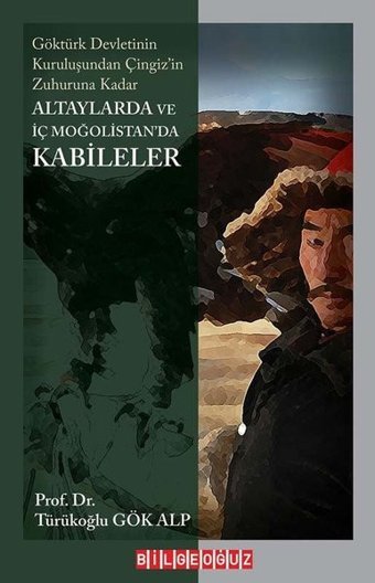 Altaylarda ve İç Moğolistan'da Kabileler - Göktürk Devleti'nin Kuruluşundan Çingizin Zuhuruna Kadar Türükoğlu Gök Alp Bilgeoğuz Yayınları