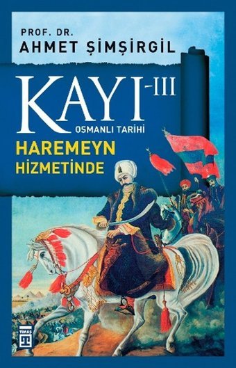 Osmanlı Tarihi Kayı 3 - Haremeyn Hizmetinde Ahmet Şimşirgil Timaş Yayınları