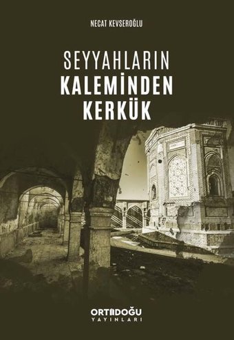 Seyyahların Kaleminden Kerkük Necat Kevseroğlu Ortadoğu Yayınları