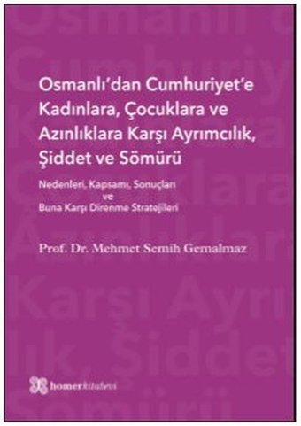 Osmanlı'dan Cumhuriyet'e Kadınlara Çocuklara ve Azınlıklara Karşı Ayrımcılık Şiddet ve Sömürü Mehmet Semih Gemalmaz Homer Kitabevi