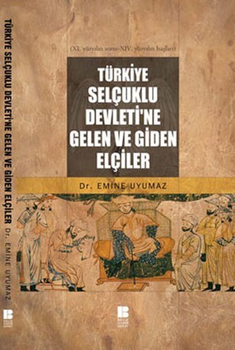 Türkiye Selçuklu Devleti'ne Gelen ve Giden Elçiler Emine Uyumaz Bilge Kültür Sanat