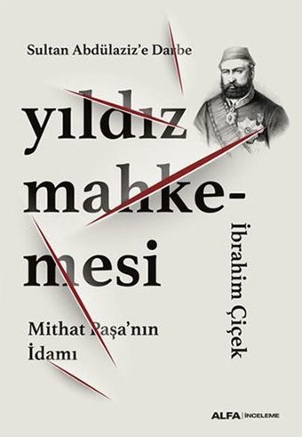 Yıldız Mahkemesi - Mithat Paşa'nın İdamı İbrahim Çiçek Alfa Yayıncılık