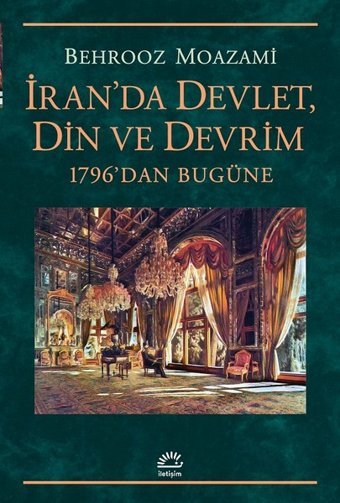 İran'da Devlet Din ve Devrim-1796'dan Bugüne Behrooz Moazami İletişim Yayınları