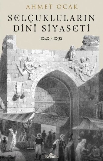 Selçukluların Dini Siyaseti 1040 - 1092 Ahmet Ocak Kronik Kitap