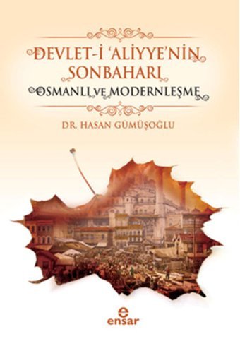 Devlet-i 'Aliyye'nin Sonbaharı & Osmanlı ve Modernleşme Hasan Gümüşoğlu Ensar Neşriyat