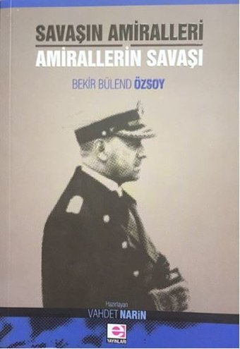 Savaşın Amiralleri Amirallerin Savaşı Bekir Bülend Özsoy E Yayınları