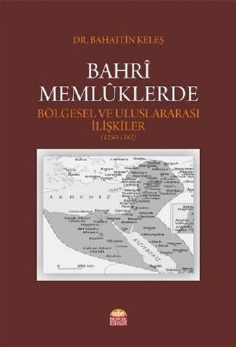 Bahri Memlüklerde Bölgesel ve Uluslararası İlişkiler 1250-1382 Bahattin Keleş Nobel Bilimsel Eserler