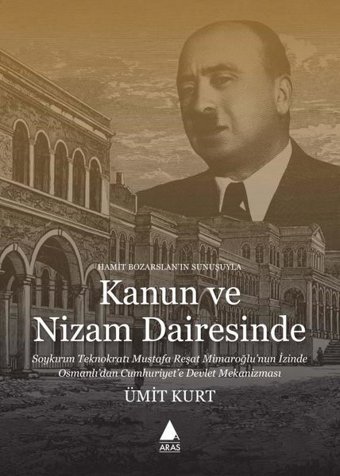 Kanun ve Nizam Dairesinde - Soykırım Teknokratı Mustafa Reşat Mimaroğlu'nun İzinde Osmanlı'dan Cumhuriyete Devlet Mekanizması Ümit Kurt Aras Yayıncılık