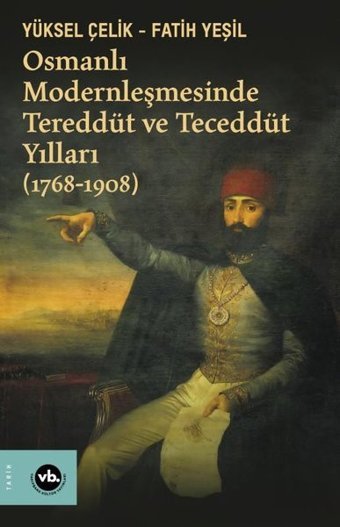 Osmanlı Modernleşmesinde Tereddüt ve Teceddüt Yılları 1768-1908 Yüksel Çelik, Fatih Yeşil VakıfBank Kültür Yayınları