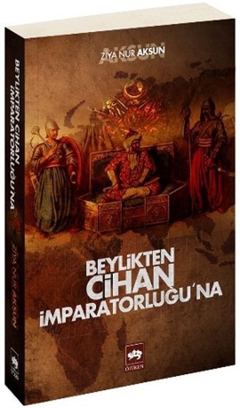 Beylikten Cihan İmparatorluğu'na Ziya Nur Aksun Ötüken Neşriyat