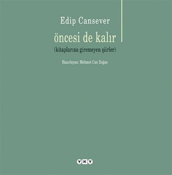 Öncesi de Kalır-Kitaplarına Giremeyen Şiirler Edip Cansever Yapı Kredi Yayınları