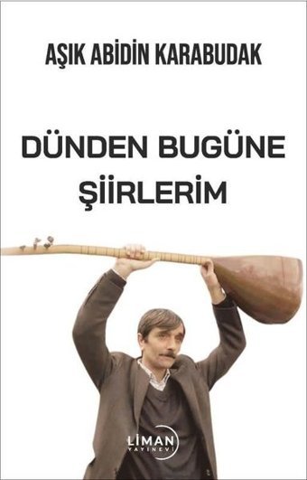 Dünden Bugüne Şiirlerim Aşık Abidin Karabudak Liman Yayınevi