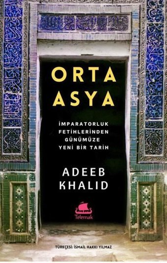 Orta Asya - İmparatorluk Fetihlerinden Günümüze Yeni Bir Tarih Adeeb Khalid Telemak